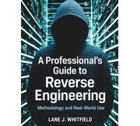 A Professional’s Guide to Reverse Engineering: Methodology and Real-World Use