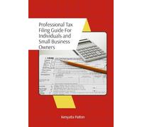 A Professional Tax Filing Guide: For Individuals and Small Business Owners