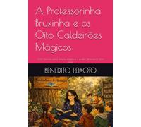 A Professorinha Bruxinha e os Oito Caldeirões Mágicos: Uma história sobre leitura, magia e o poder de ensinar com amor