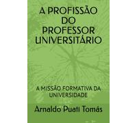 A PROFISSÃO DO PROFESSOR UNIVERSITÁRIO: A MISSÃO FORMATIVA DA UNIVERSIDADE