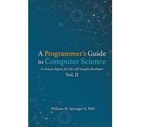 A Programmer's Guide to Computer Science Vol. 2: A virtual degree for the self-taught developer