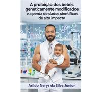 A proibição dos bebês geneticamente modificados e a perda de dados científicos de alto impacto.