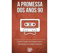 A Promessa dos Anos 90: Como Fazer as Pazes com o Presente e a Vida Comum