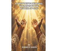 A Prophet's Memoirs: Walking in the Power of God