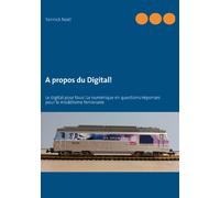 A propos du digital !: Le digital pour tous ! Le numérique en questions/réponses pour le modélisme ferroviaire