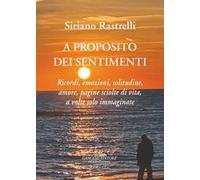 A proposito dei sentimenti. Ricordi, emozioni, solitudine, amore, pagine sciolte di vita, a volte solo immaginate