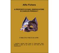A proposito di quel diseducatore di Charles Perrault di Alfio Fichera, 2016