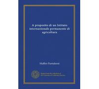 A proposito di un Istituto internazionale permanente di agricoltura (Edizione Italiana)