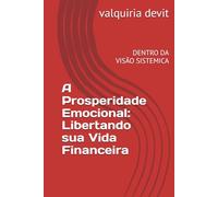 A Prosperidade Emocional: Libertando sua Vida Financeira: DENTRO DA VISÃO SISTEMICA