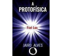 A Protofísica: Antes e Depois da Física
