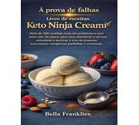 À prova de falhas Livro de receitas Keto Ninja Creami: Mais de 100 receitas ricas em proteínas e com baixo teor de açúcar para você abandonar o ... sobremesas cetogênicas perfeitas e cremosas.