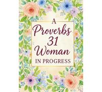 A Proverbs 31 Woman in Progress: 100 Guided Prompts for Becoming the Woman God Created You to Be