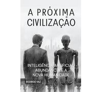 A PRÓXIMA CIVILIZAÇÃO: INTELIGÊNCIA ARTIFICIAL, ABUNDÂNCIA E A NOVA HUMANIDADE