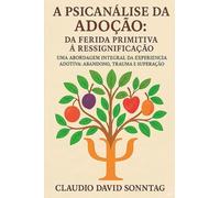 A PSICANÁLISE DA ADOÇÃO: DA FERIDA PRIMITIVA À RESSIGNIFICAÇÃO