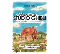A Psicanálise do Studio Ghibli: Uma Jornada de Amadurecimento: Volume 1 - Sobre o Sentimento de Confiança