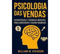 A Psicologia das Vendas: Técnicas de persuasão e influência para aumentar vendas e clientes