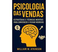 A Psicologia das Vendas: Técnicas de persuasão e influência para aumentar vendas e clientes