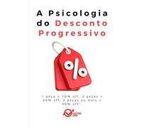A Psicologia do Desconto Progressivo: Como Aumentar o Ticket Médio e Tornar o Cliente Feliz em Comprar Mais