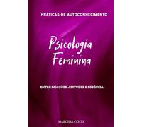 A Psicologia do feminino: Entre emoções, atitudes e essência