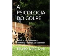 A PSICOLOGIA DO GOLPE: O MERO ACASO É PREPARADO COM MUITO TEMPO DE ANTECEDÊNCIA