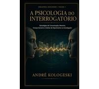 A PSICOLOGIA DO INTERROGATÓRIO: Como a Criminologia, a Psicologia e a Investigação Tentam Compreender o Comportamento do Criminoso