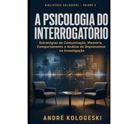 A PSICOLOGIA DO INTERROGATÓRIO: Como a Criminologia, a Psicologia e a Investigação Tentam Compreender o Comportamento do Criminoso