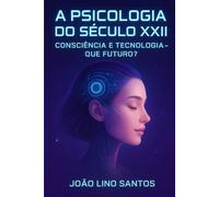 A Psicologia do Século XXII: Consciência e Tecnologia - Que Futuro?