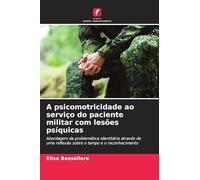 A psicomotricidade ao serviço do paciente militar com lesões psíquicas: Abordagem da problemática identitária através de uma reflexão sobre o tempo e o reconhecimento