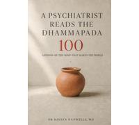 A Psychiatrist Reads the Dhammapada: 100 Lessons on the Mind that Makes the World