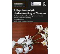 A Psychoanalytic Understanding of Trauma: Post-Traumatic Mental Functioning, the Zero Process, and the Construction of Reality