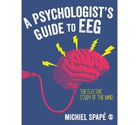 A Psychologist’s guide to EEG: The electric study of the mind