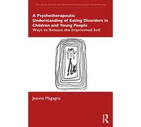 A Psychotherapeutic Understanding of Eating Disorders in Children and Young People: Ways to Release the Imprisoned Self