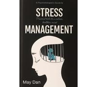 A PSYCHOTHERAPIST’S GUIDE TO STRESS MANAGEMENT: PRACTICAL TOOLS FOR A CALMER, HEALTHIER MIND.