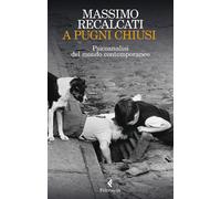 A PUGNI CHIUSI. PSICOANALISI DEL MONDO CONTEMPORANEO