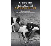 A pugni chiusi. Psicoanalisi del mondo contemporaneo - 2023 - Fel