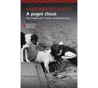 A pugni chiusi. Psicoanalisi del mondo contemporaneo - Recalcati Massimo