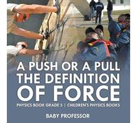 A Push or A Pull - The Definition of Force - Physics Book Grade 5 Ch (Tascabile)