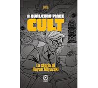 A qualcuno piace cult. La storia di Hayao Miyazaki. Ediz. a colori