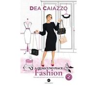 A qualcuno piace fashion. Manuale semiserio per una settimana da Dea