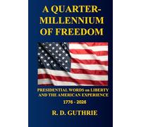 A Quarter-Millenium of Freedom: Presidential Words on Liberty, Unity, and the American Experience 1776-2026