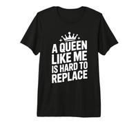 A Queen Like Me Is Hard To Replace Motivo Maglietta Premium