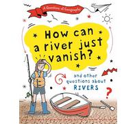 A Question of Geography: How Can a River Just Vanish?: and other questions about rivers