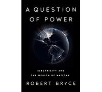 A Question of Power: Electricity and the Wealth of Nations by Bryce, Robert