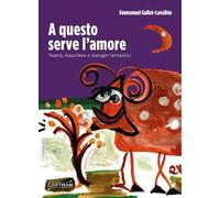Libri Emmanuel Gallot-LavallÃ©e - A Questo Serve L'amore. Teatro, Maschere E Dia