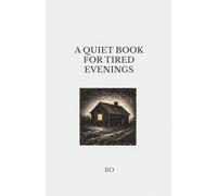 A Quiet Book for Tired Evenings: A Small Book of Calm for Tired Evenings