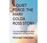 A QUIET FORCE: THE MARY GOLDA ROSS STORY: The Cherokee Engineer Who Helped Win the Space Race