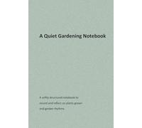 A Quiet Gardening Notebook: A softly structured notebook to record and reflect on plants grown and garden rhythms