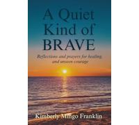 A Quiet Kind of Brave: Reflections and prayers for healing, and unseen courage -