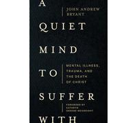 A Quiet Mind to Suffer With: Mental Illness, Trauma, and the Death of Christ