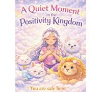 A Quiet Moment in the Positivity Kingdom: A Gentle Calming & Grounding Book for Kids with ADHD, Autism, and Big Feelings